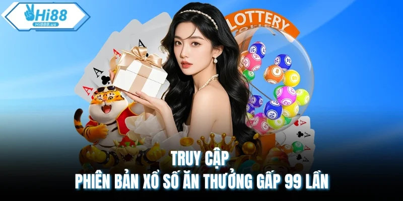 Truy cập phiên bản xổ số ăn thưởng gấp 99 lần
