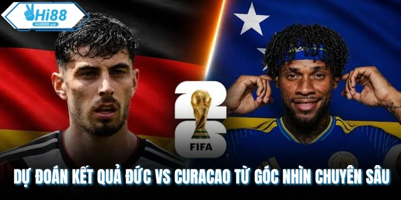 Dự đoán kết quả Đức vs Curacao từ góc nhìn chuyên sâu