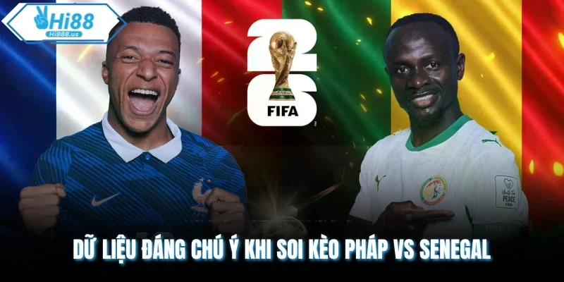 Dữ liệu đáng chú ý khi soi kèo Pháp vs Senegal