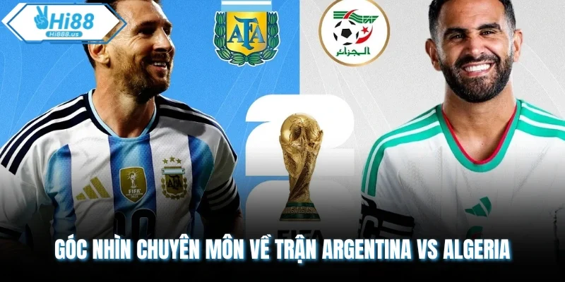 Góc nhìn chuyên môn về trận Argentina vs Algeria