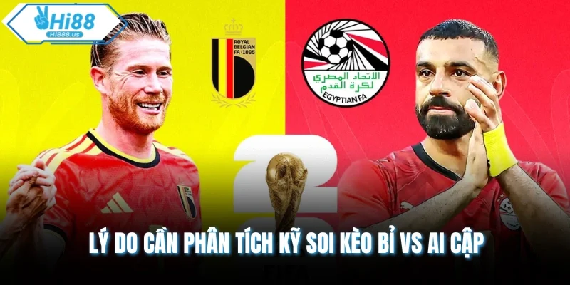 Lý do cần phân tích kỹ soi kèo Bỉ vs Ai Cập