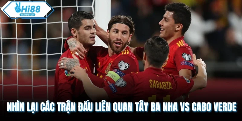 Nhìn lại các trận đấu liên quan Tây Ba Nha vs Cabo Verde
