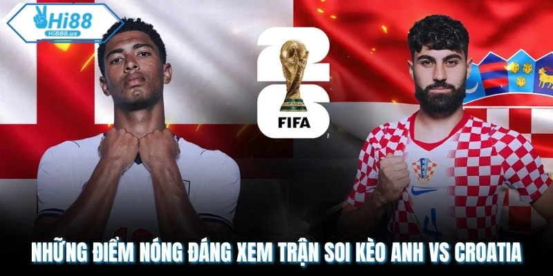 Những điểm nóng đáng xem trận soi kèo Anh vs Croatia