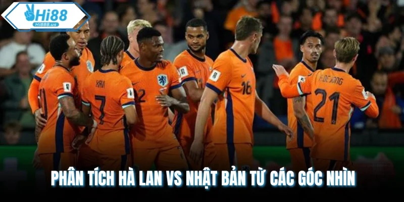 Phân tích Hà Lan vs Nhật Bản từ các góc nhìn