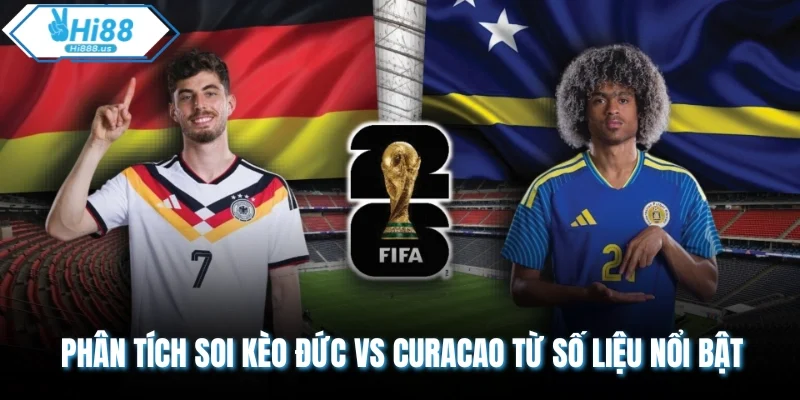Phân tích soi kèo Đức vs Curacao từ số liệu nổi bật