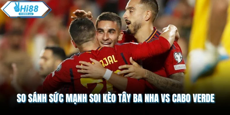 So sánh sức mạnh soi kèo Tây Ba Nha vs Cabo Verde