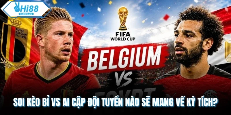 Soi Kèo Bỉ vs Ai Cập Đội Tuyển Nào Sẽ Mang Về Kỳ Tích?