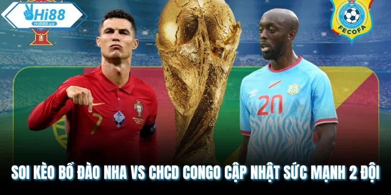 Soi Kèo Bồ Đào Nha vs CHCD CONGO Cập Nhật Sức Mạnh 2 Đội