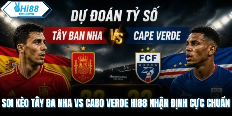 Soi Kèo Tây Ba Nha vs Cabo Verde Hi88 Nhận Định Cực Chuẩn