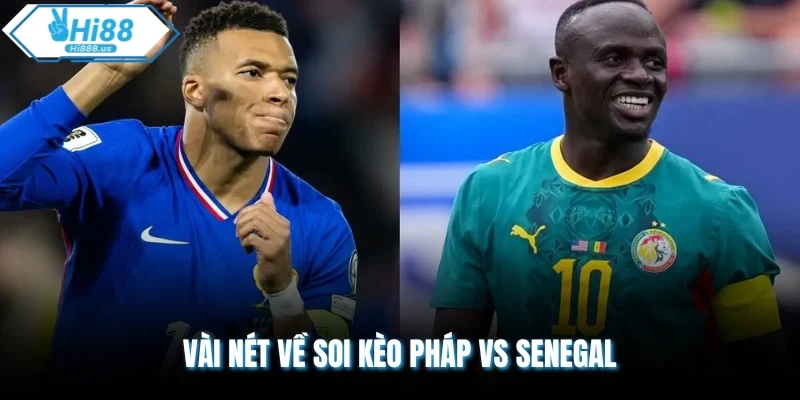 Vài nét về soi kèo Pháp vs Senegal